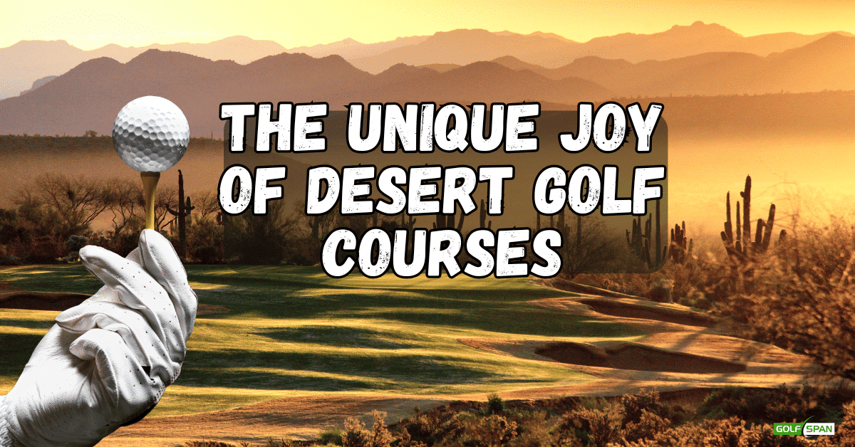 What is a desert golf course? What makes it different than Parkland or Links style golf?